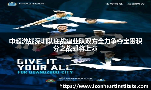 乐竟中超激战深圳队迎战建业队双方全力争夺宝贵积分之战即将上演